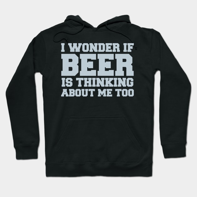 I Wonder If Beer Is Thinking About Me Too - Beer Lover Hoodie by fromherotozero